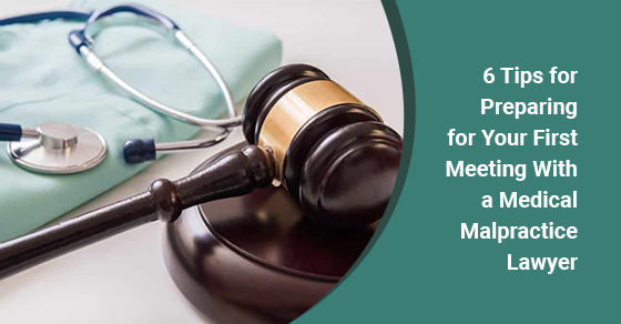 6 Tips for Preparing for Your First Meeting With a Medical Malpractice Lawyer