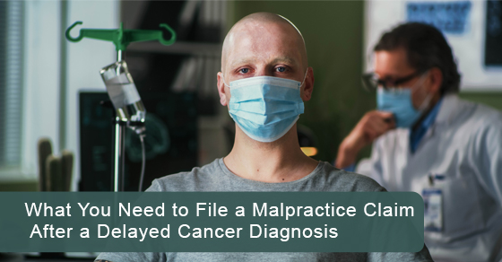 What you need to file a malpractice claim after a delayed cancer diagnosis