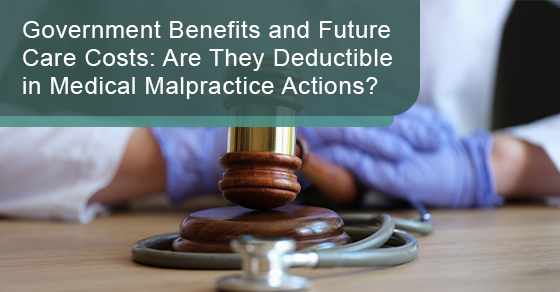 Government benefits and future care costs: Are they deductible in medical malpractice actions?
