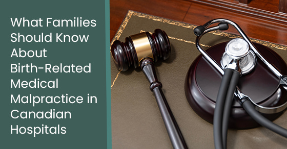 What Families Should Know About Birth-Related Medical Malpractice in Canadian Hospitals
