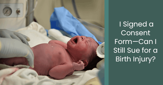 I signed a consent form—can I still sue for a birth injury?